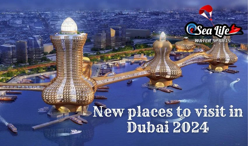 New places to visit in Dubai 2024