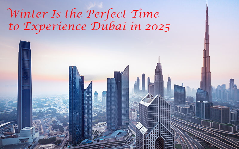 Winter Is the Perfect Time to Experience Dubai in 2025